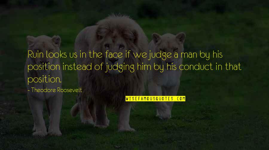 Conduct Of Conduct Quotes By Theodore Roosevelt: Ruin looks us in the face if we