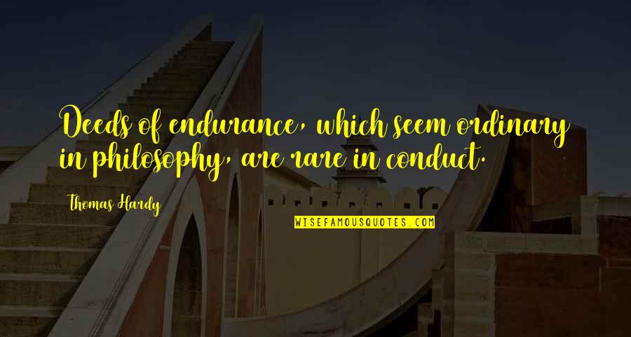 Conduct Of Conduct Quotes By Thomas Hardy: Deeds of endurance, which seem ordinary in philosophy,