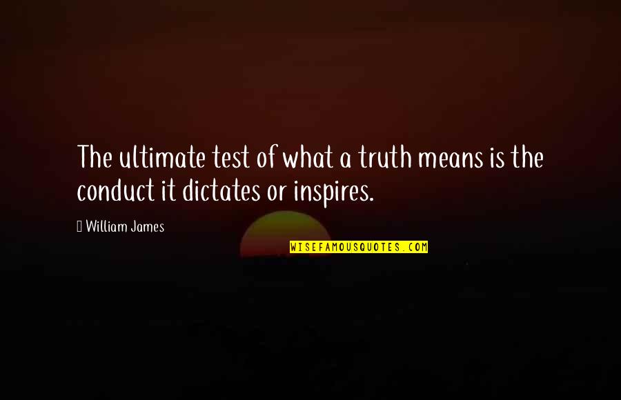 Conduct Of Conduct Quotes By William James: The ultimate test of what a truth means