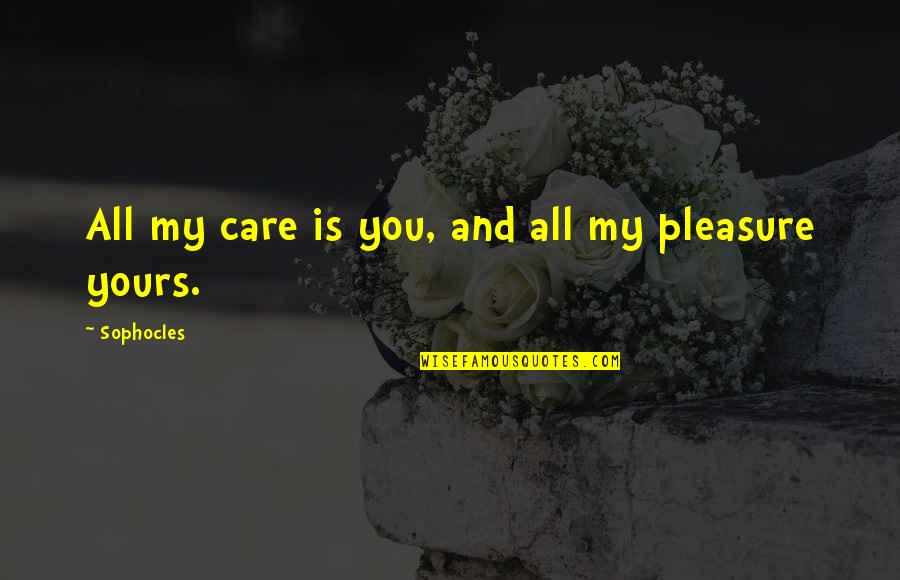 Conduct Of War Quotes By Sophocles: All my care is you, and all my