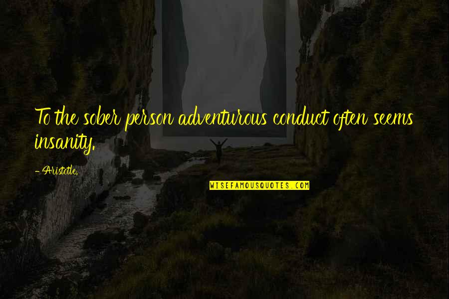 Conduct Quotes By Aristotle.: To the sober person adventurous conduct often seems