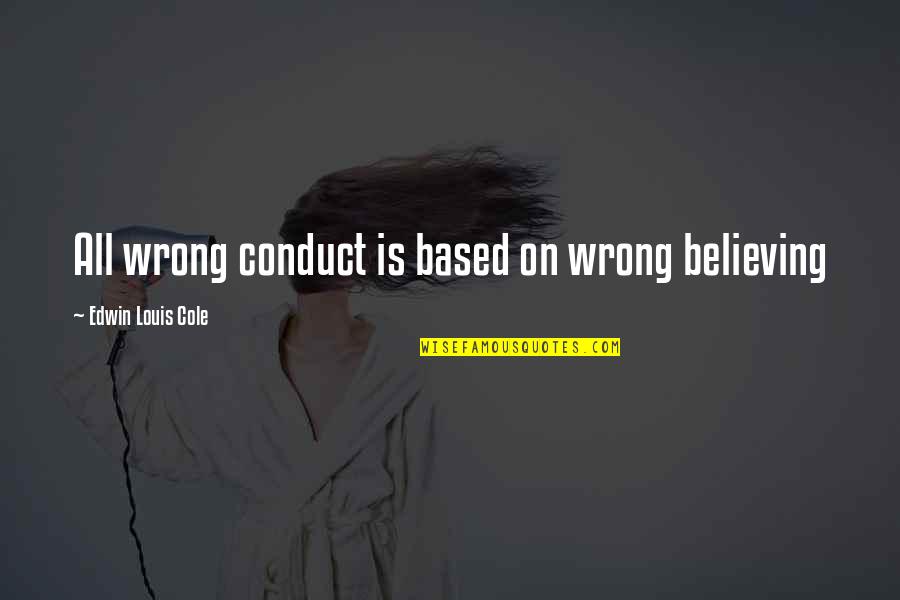 Conduct Quotes By Edwin Louis Cole: All wrong conduct is based on wrong believing