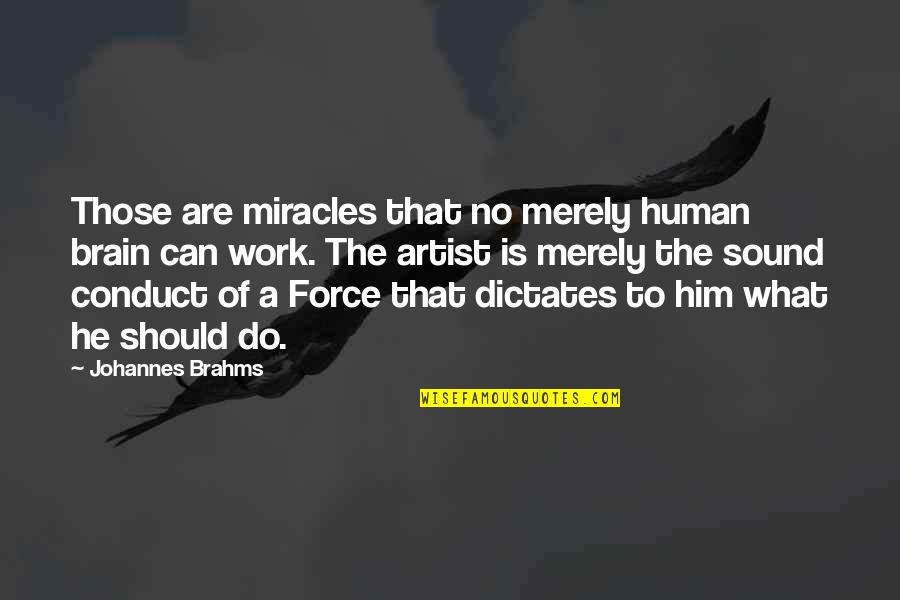 Conduct Quotes By Johannes Brahms: Those are miracles that no merely human brain