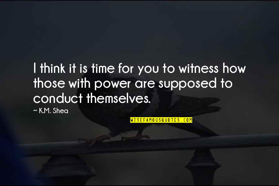 Conduct Quotes By K.M. Shea: I think it is time for you to