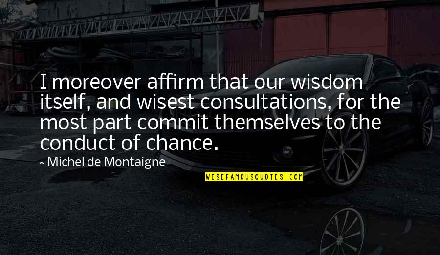 Conduct Quotes By Michel De Montaigne: I moreover affirm that our wisdom itself, and