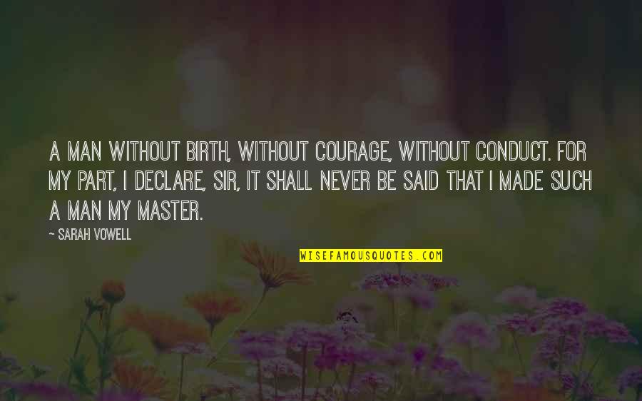 Conduct Quotes By Sarah Vowell: a man without birth, without courage, without conduct.
