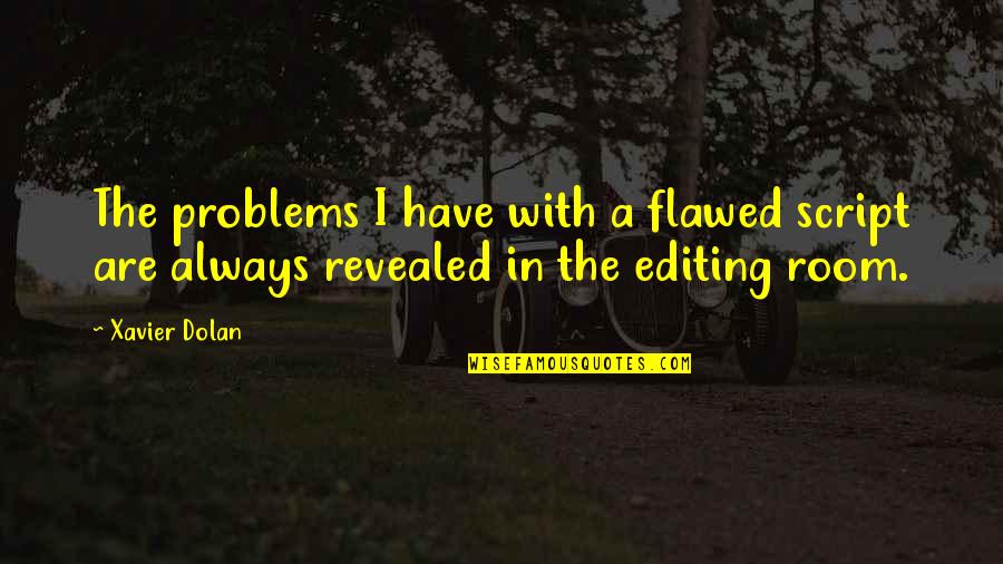 Conducta Organizacional Quotes By Xavier Dolan: The problems I have with a flawed script