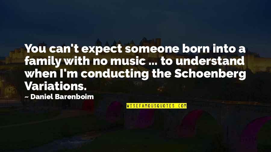 Conducting Music Quotes By Daniel Barenboim: You can't expect someone born into a family