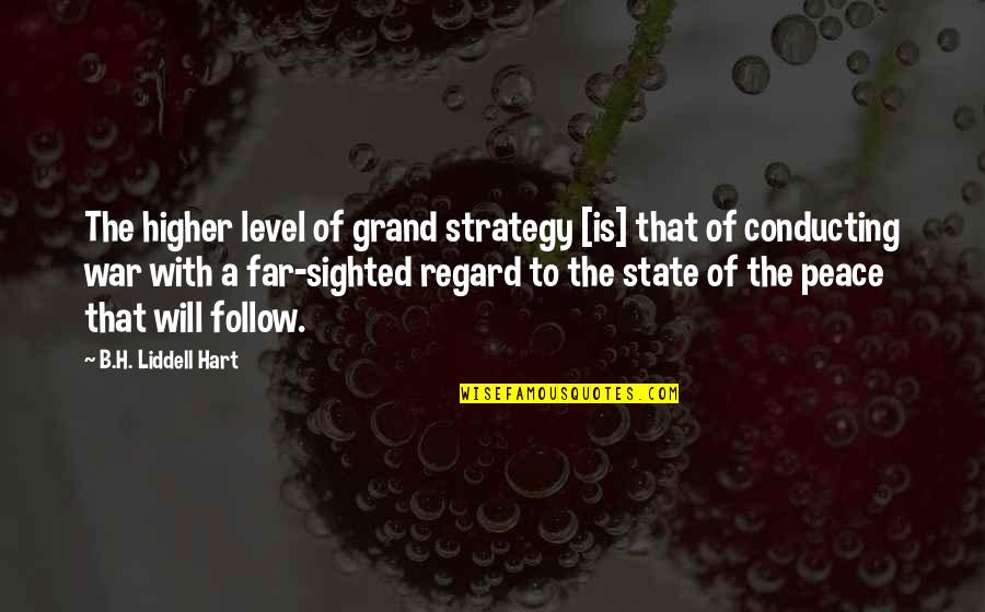 Conducting Quotes By B.H. Liddell Hart: The higher level of grand strategy [is] that