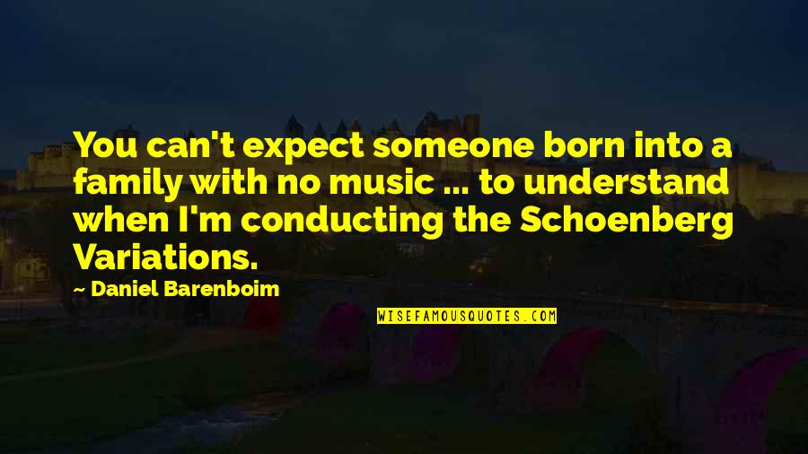 Conducting Quotes By Daniel Barenboim: You can't expect someone born into a family