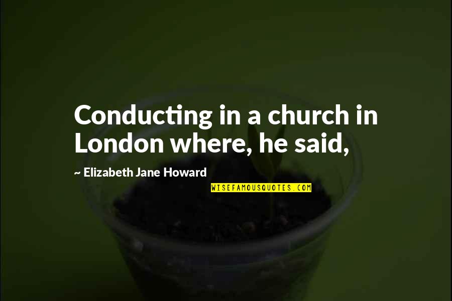 Conducting Quotes By Elizabeth Jane Howard: Conducting in a church in London where, he