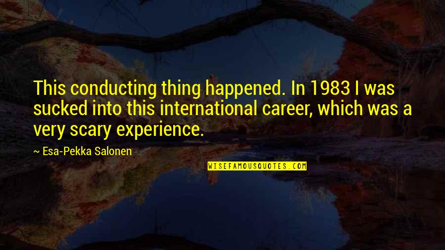 Conducting Quotes By Esa-Pekka Salonen: This conducting thing happened. In 1983 I was