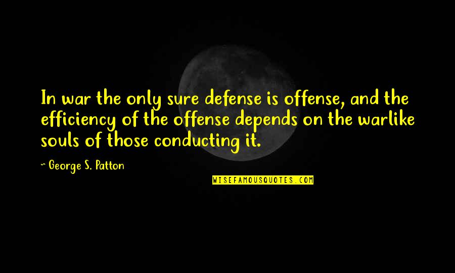 Conducting Quotes By George S. Patton: In war the only sure defense is offense,