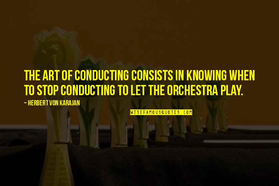 Conducting Quotes By Herbert Von Karajan: The art of conducting consists in knowing when