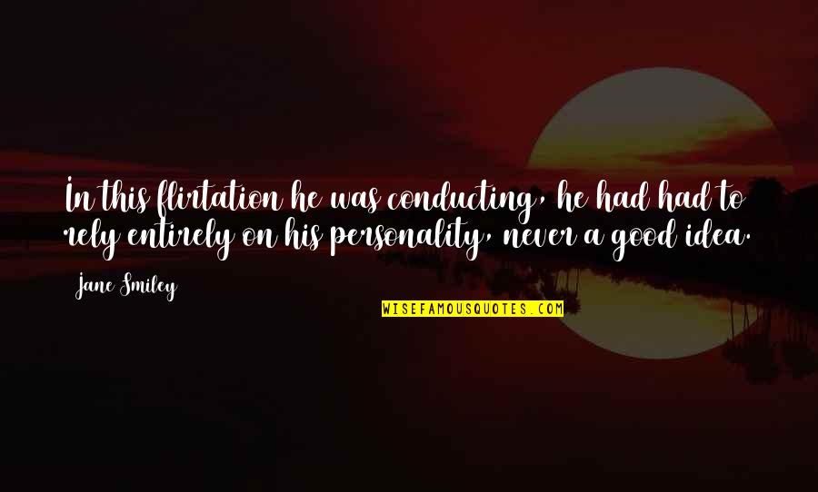 Conducting Quotes By Jane Smiley: In this flirtation he was conducting, he had