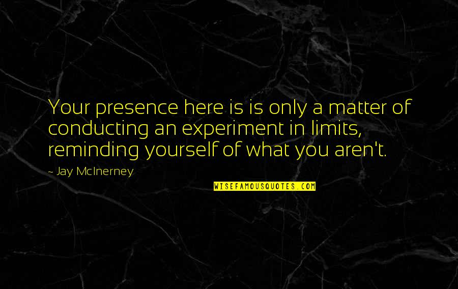 Conducting Quotes By Jay McInerney: Your presence here is is only a matter