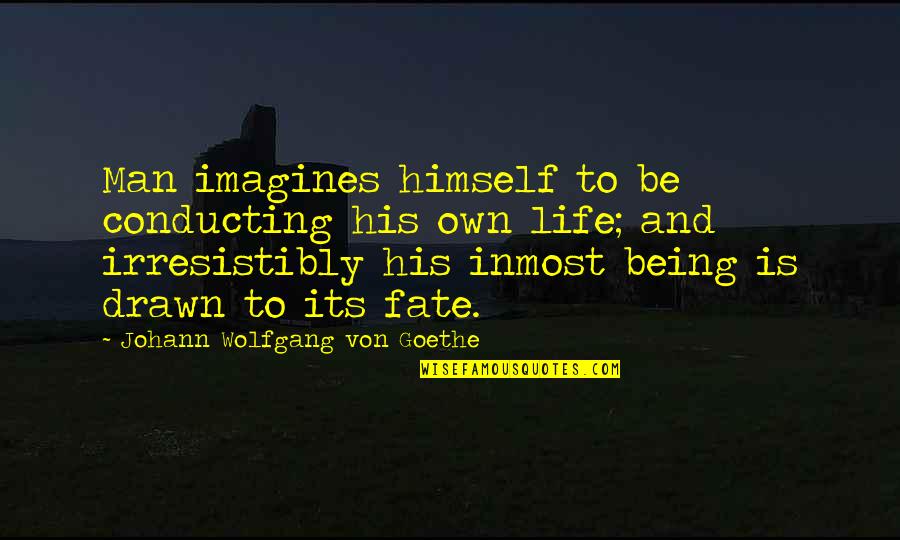 Conducting Quotes By Johann Wolfgang Von Goethe: Man imagines himself to be conducting his own