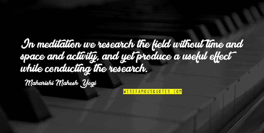 Conducting Quotes By Maharishi Mahesh Yogi: In meditation we research the field without time