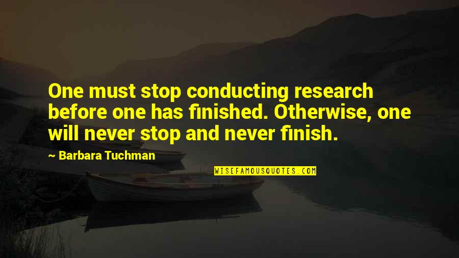 Conducting Research Quotes By Barbara Tuchman: One must stop conducting research before one has