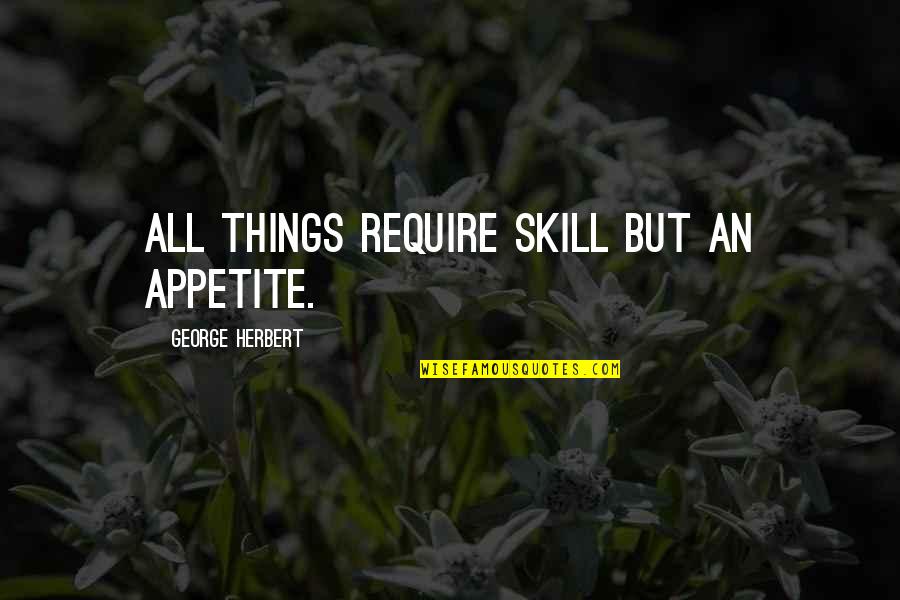 Conducting Research Quotes By George Herbert: All things require skill but an appetite.