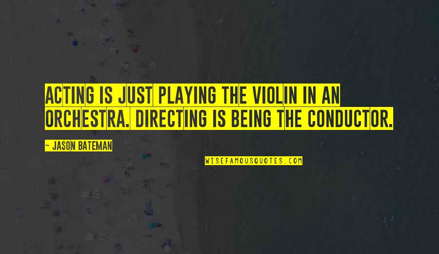 Conductor Orchestra Quotes By Jason Bateman: Acting is just playing the violin in an