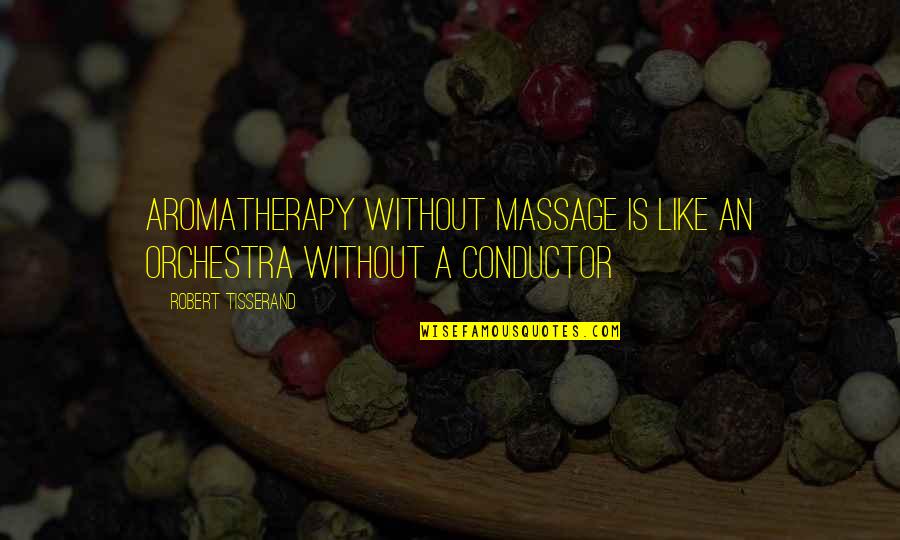 Conductor Orchestra Quotes By Robert Tisserand: Aromatherapy without massage is like an orchestra without