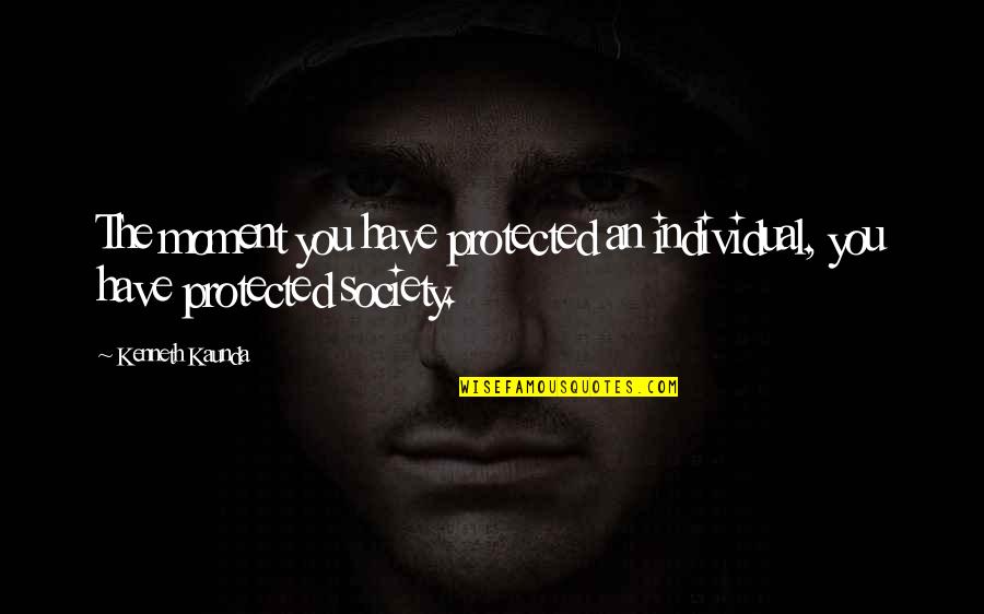 Conductores De Venga Quotes By Kenneth Kaunda: The moment you have protected an individual, you