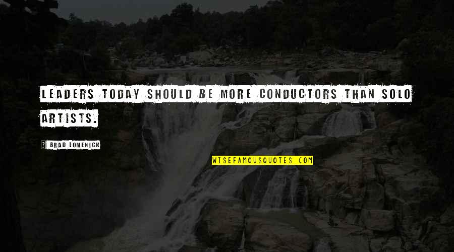 Conductors Quotes By Brad Lomenick: Leaders today should be more conductors than solo