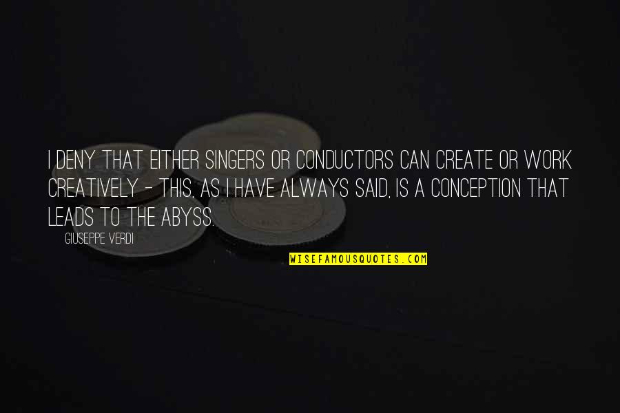 Conductors Quotes By Giuseppe Verdi: I deny that either singers or conductors can