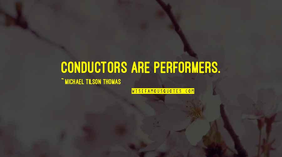 Conductors Quotes By Michael Tilson Thomas: Conductors are performers.