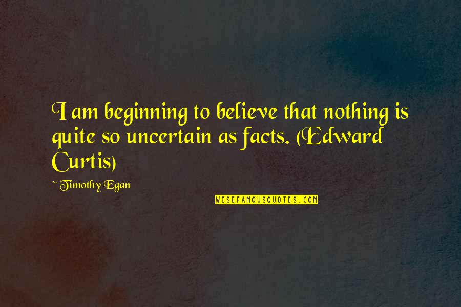 Conductors Quotes By Timothy Egan: I am beginning to believe that nothing is