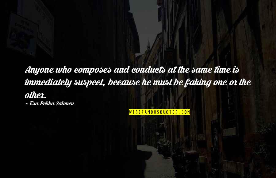 Conducts Quotes By Esa-Pekka Salonen: Anyone who composes and conducts at the same