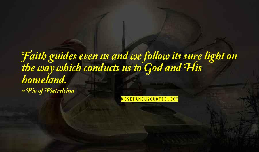 Conducts Quotes By Pio Of Pietrelcina: Faith guides even us and we follow its