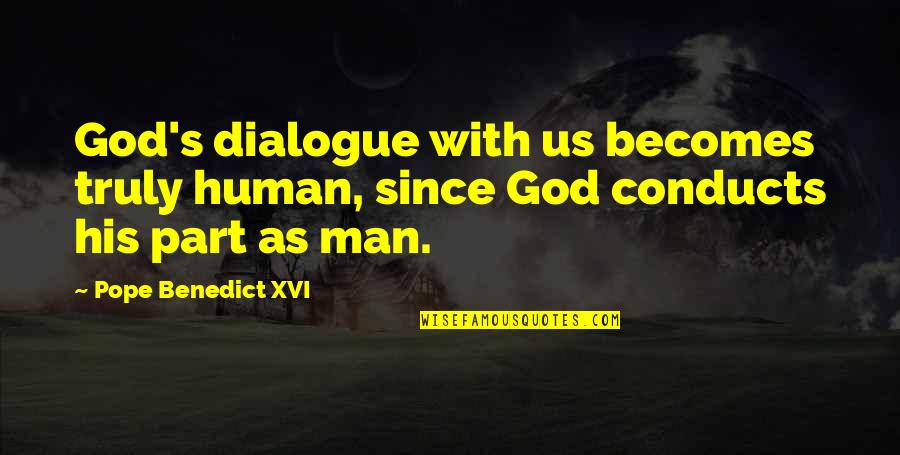Conducts Quotes By Pope Benedict XVI: God's dialogue with us becomes truly human, since