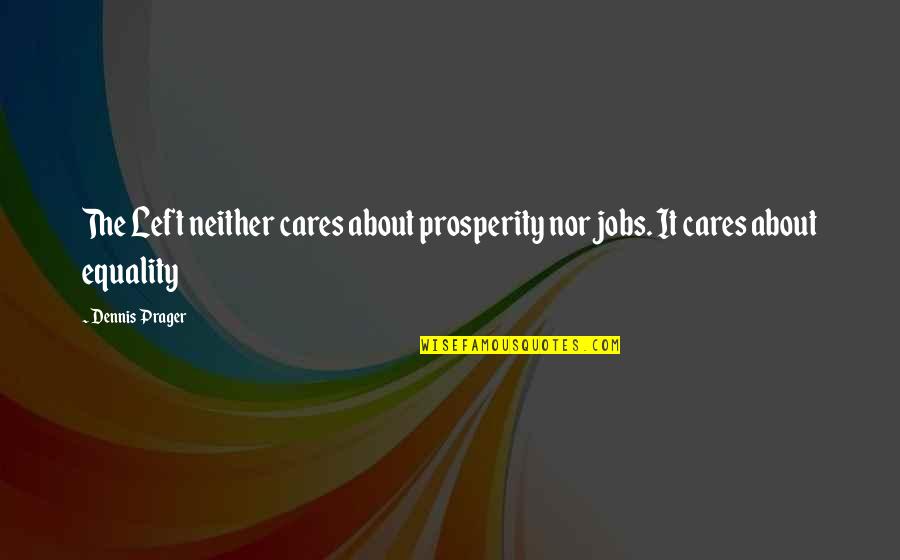 Conduent Quotes By Dennis Prager: The Left neither cares about prosperity nor jobs.