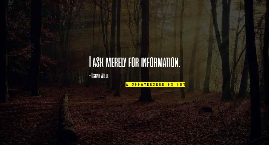 Conduire Quotes By Oscar Wilde: I ask merely for information. Conduire Quotes By Oscar Wilde: I ask merely for information.