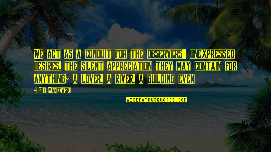 Conduit Quotes By Guy Mankowski: We act as a conduit for the observers' Conduit Quotes By Guy Mankowski: We act as a conduit for the observers'
