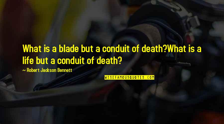 Conduit Quotes By Robert Jackson Bennett: What is a blade but a conduit of Conduit Quotes By Robert Jackson Bennett: What is a blade but a conduit of