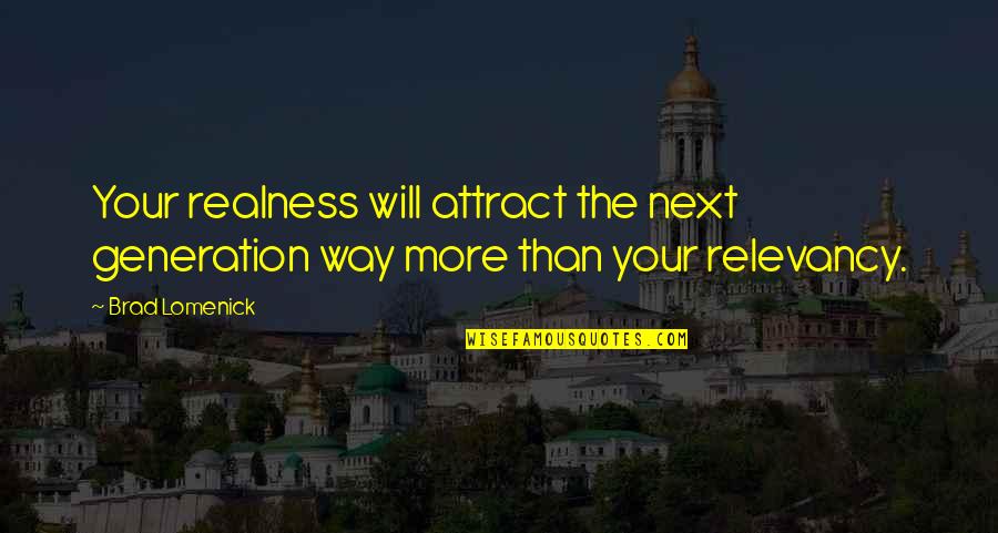 Conduits Lien Quotes By Brad Lomenick: Your realness will attract the next generation way