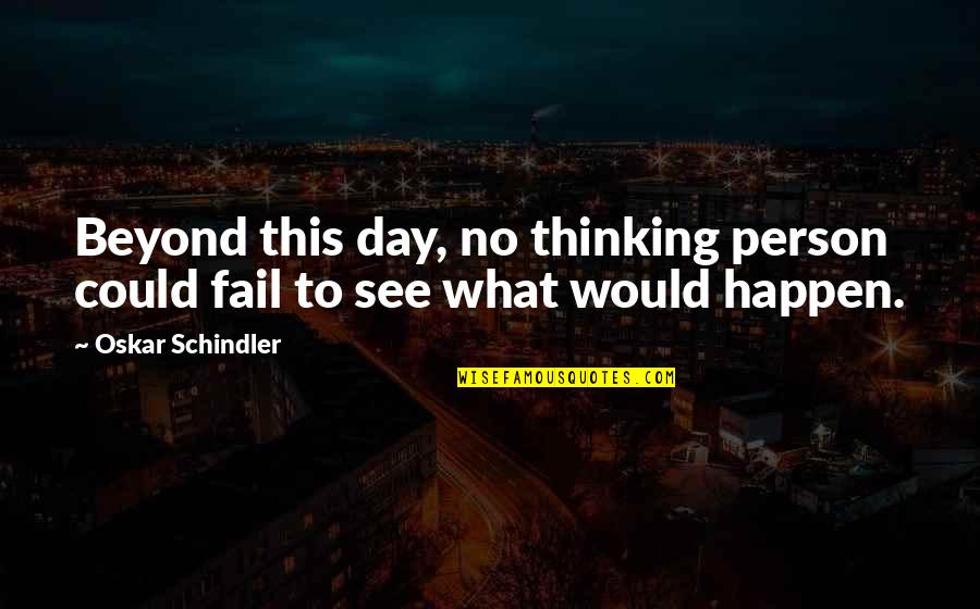 Conduits Quotes By Oskar Schindler: Beyond this day, no thinking person could fail