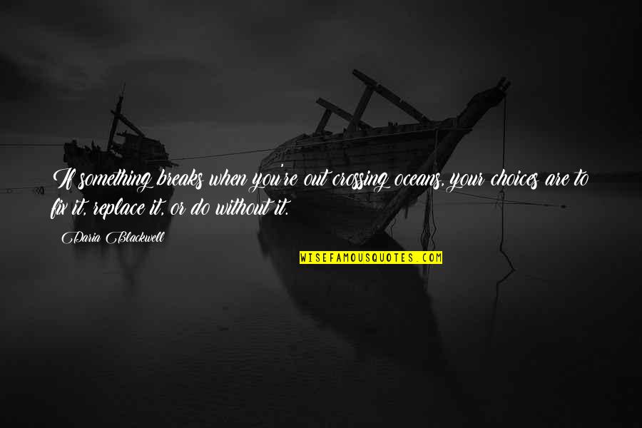 Condurache Dan Quotes By Daria Blackwell: If something breaks when you're out crossing oceans,