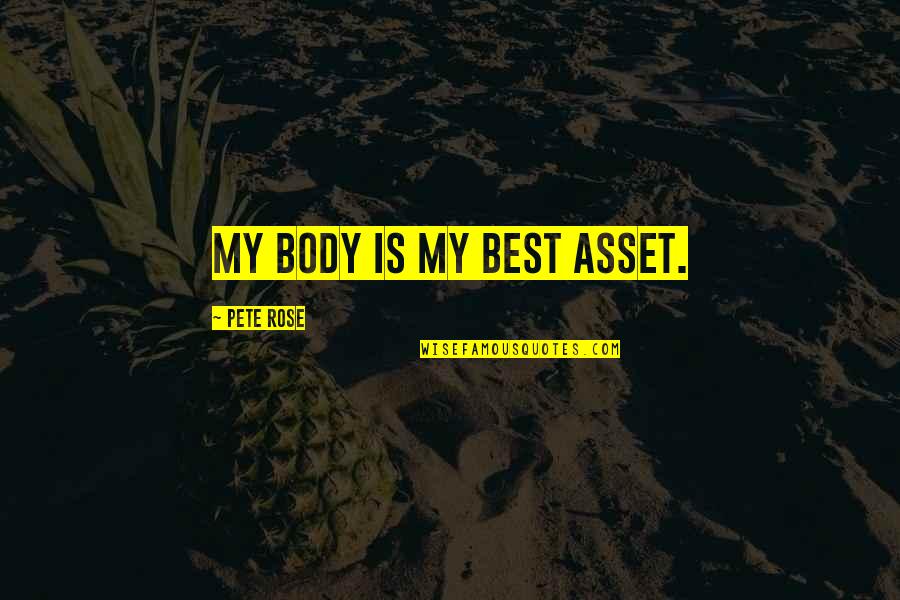 Condurache Dan Quotes By Pete Rose: My body is my best asset.