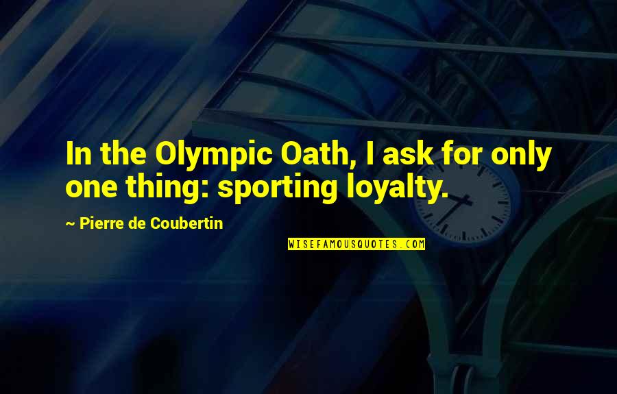 Condurre Clothing Quotes By Pierre De Coubertin: In the Olympic Oath, I ask for only