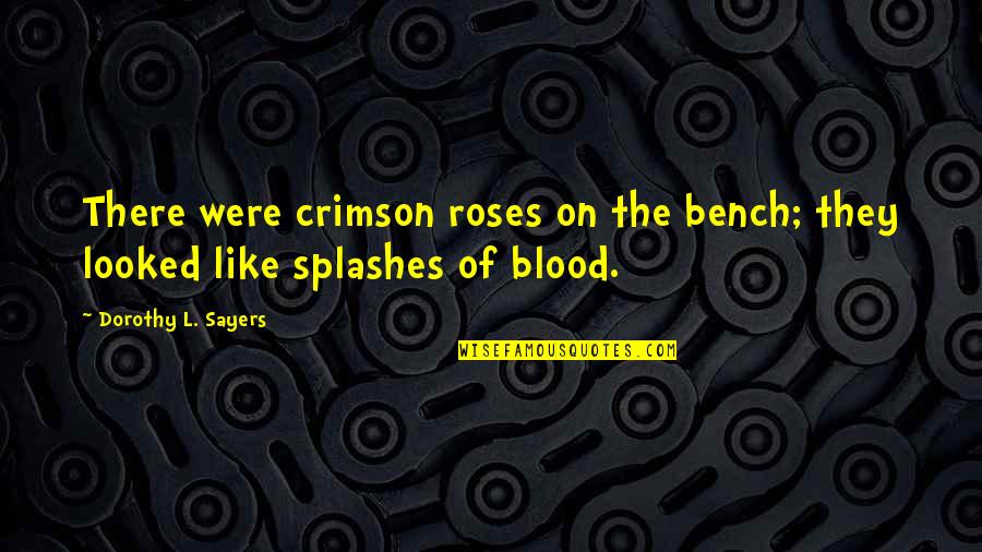 Conduta Quotes By Dorothy L. Sayers: There were crimson roses on the bench; they