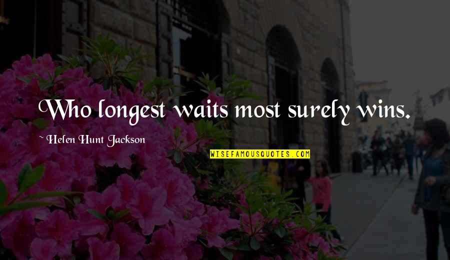 Conduta Quotes By Helen Hunt Jackson: Who longest waits most surely wins.
