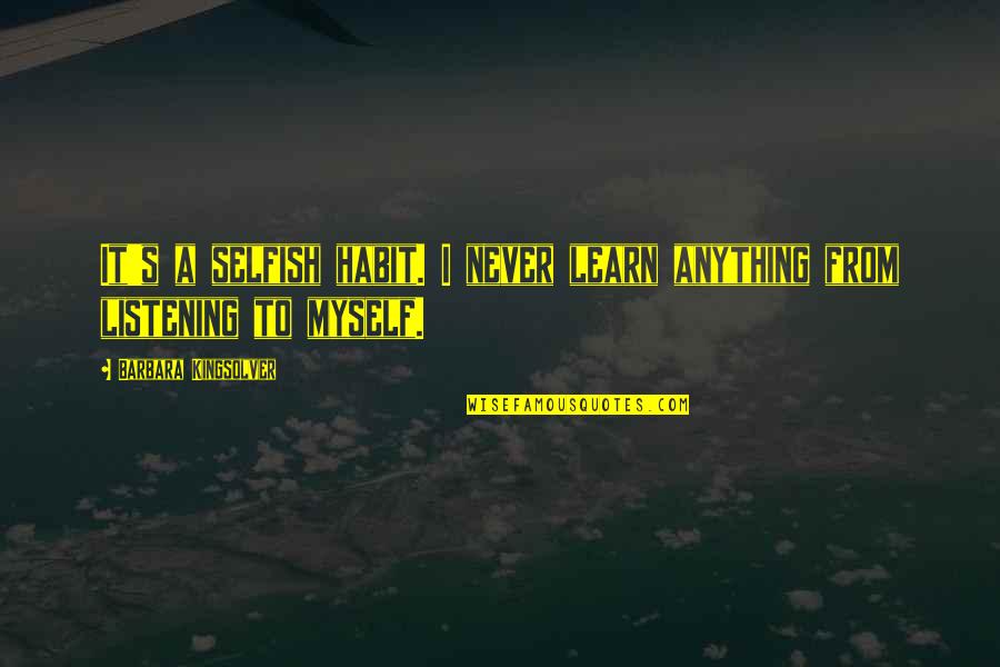 Condylarths Quotes By Barbara Kingsolver: It's a selfish habit. I never learn anything