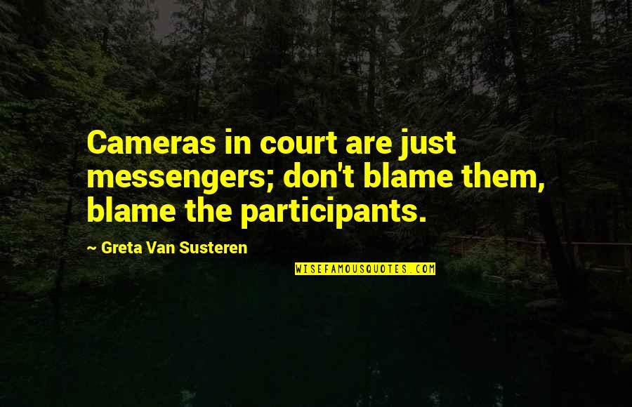 Condylarths Quotes By Greta Van Susteren: Cameras in court are just messengers; don't blame