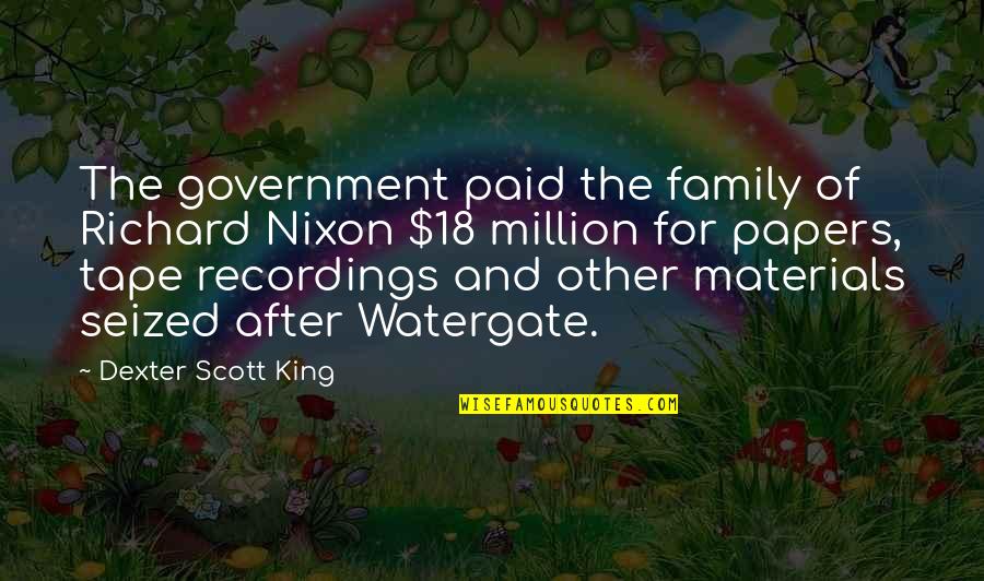 Cone Gatherers Conflict Quotes By Dexter Scott King: The government paid the family of Richard Nixon