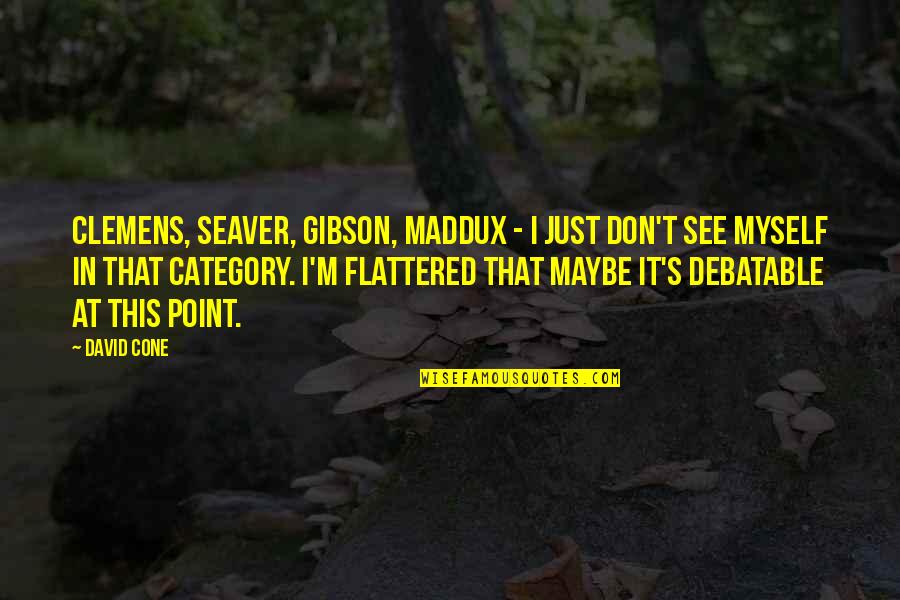 Cone Quotes By David Cone: Clemens, Seaver, Gibson, Maddux - I just don't