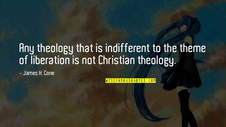 Cone Quotes By James H. Cone: Any theology that is indifferent to the theme